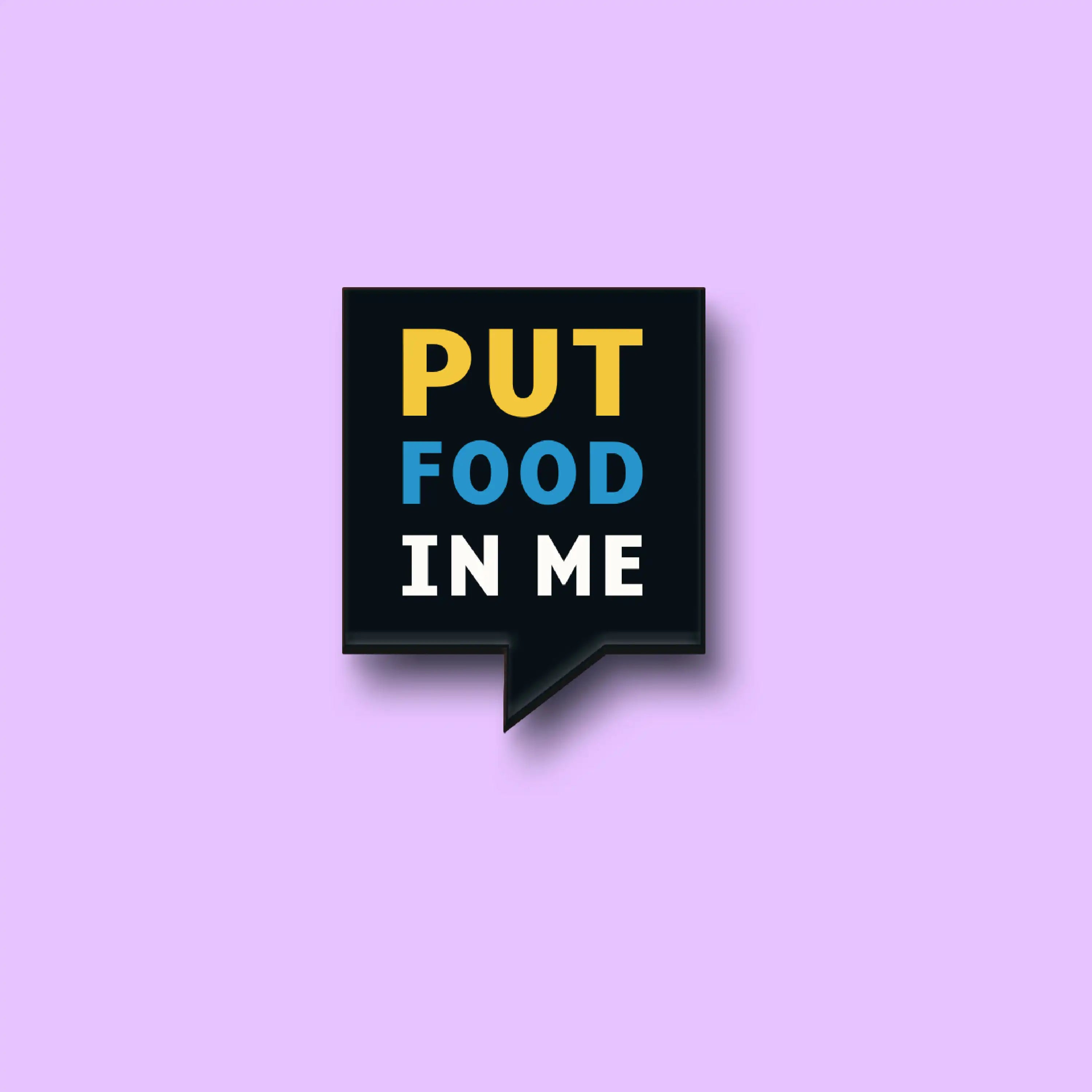 The Put Food In Me Pin