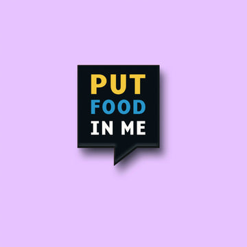 The Put Food In Me Pin