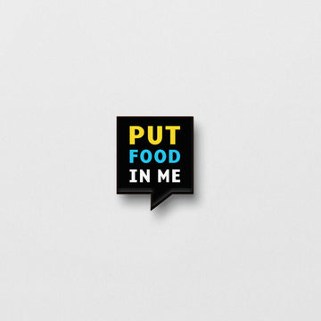 The Put Food In Me Pin